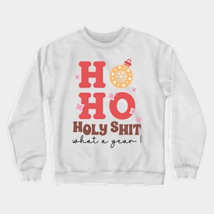 Ho Ho Holy Shit What A Year Crewneck Sweatshirt